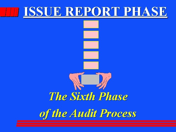 ISSUE REPORT PHASE The Sixth Phase of the Audit Process 