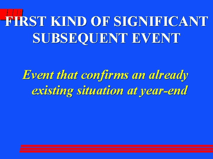 FIRST KIND OF SIGNIFICANT SUBSEQUENT EVENT Event that confirms an already existing situation at