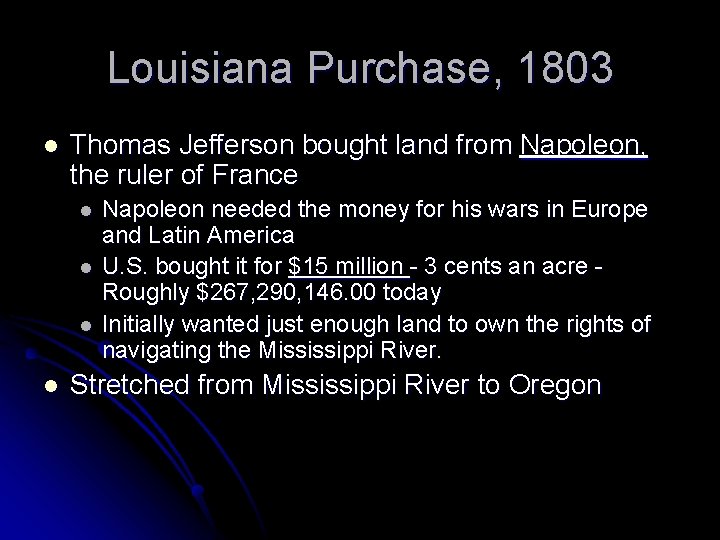 Louisiana Purchase, 1803 l Thomas Jefferson bought land from Napoleon, the ruler of France