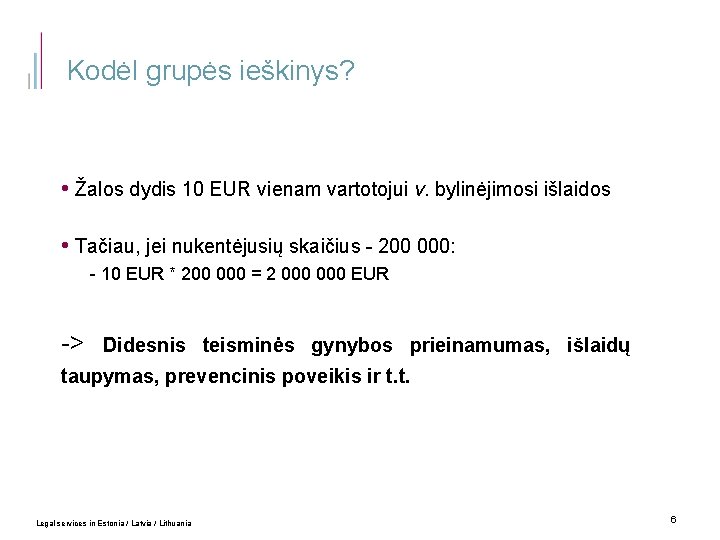 Kodėl grupės ieškinys? • Žalos dydis 10 EUR vienam vartotojui v. bylinėjimosi išlaidos •