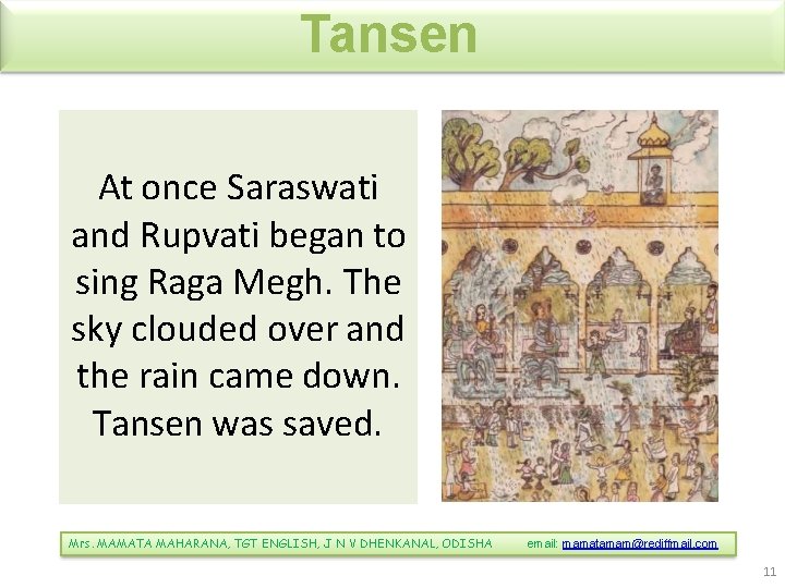 Tansen At once Saraswati and Rupvati began to sing Raga Megh. The sky clouded