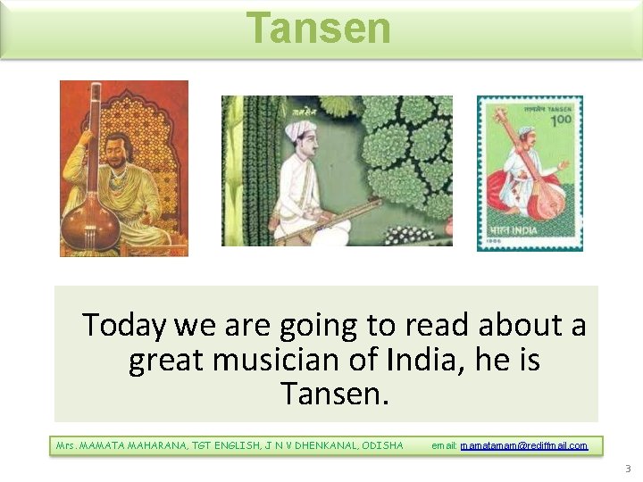 Tansen Today we are going to read about a great musician of India, he