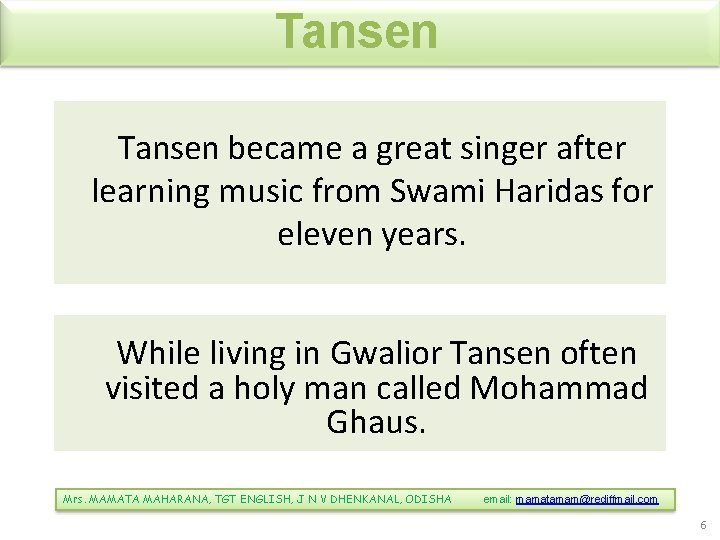 Tansen became a great singer after learning music from Swami Haridas for eleven years.