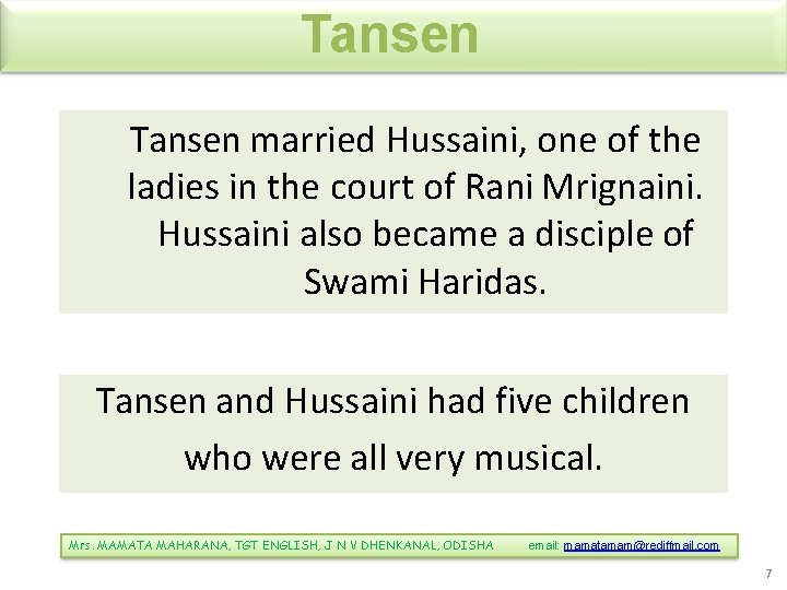 Tansen married Hussaini, one of the ladies in the court of Rani Mrignaini. Hussaini