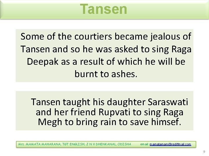 Tansen Some of the courtiers became jealous of Tansen and so he was asked