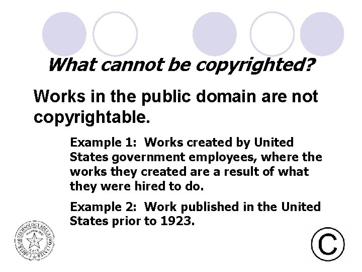 What cannot be copyrighted? Works in the public domain are not copyrightable. Example 1: