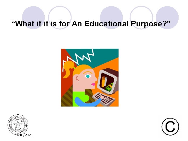“What if it is for An Educational Purpose? ” 3/10/2021 