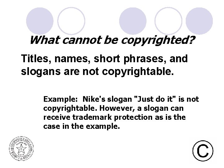 What cannot be copyrighted? Titles, names, short phrases, and slogans are not copyrightable. Example: