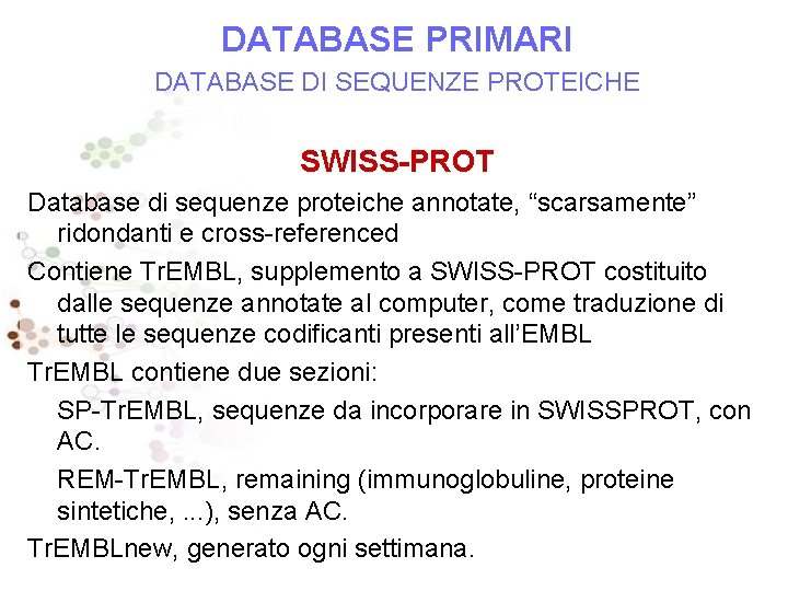 DATABASE PRIMARI DATABASE DI SEQUENZE PROTEICHE SWISS-PROT Database di sequenze proteiche annotate, “scarsamente” ridondanti