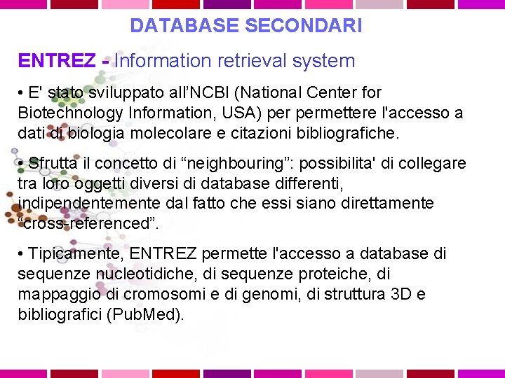 DATABASE SECONDARI ENTREZ - Information retrieval system • E' stato sviluppato all’NCBI (National Center