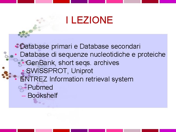 I LEZIONE • Database primari e Database secondari • Database di sequenze nucleotidiche e