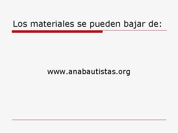 Los materiales se pueden bajar de: www. anabautistas. org 