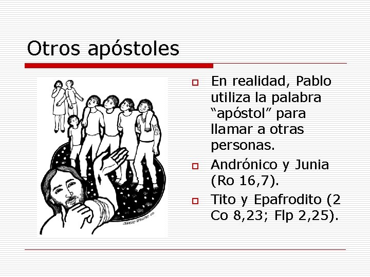 Otros apóstoles o o o En realidad, Pablo utiliza la palabra “apóstol” para llamar