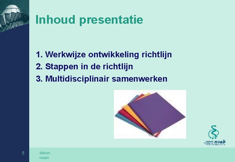 Inhoud presentatie 1. Werkwijze ontwikkeling richtlijn 2. Stappen in de richtlijn 3. Multidisciplinair samenwerken