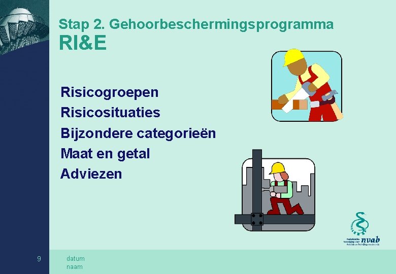 Stap 2. Gehoorbeschermingsprogramma RI&E Risicogroepen Risicosituaties Bijzondere categorieën Maat en getal Adviezen 9 datum