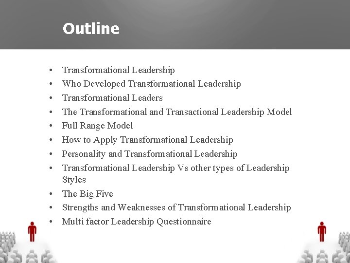 Outline • • Transformational Leadership Who Developed Transformational Leadership Transformational Leaders The Transformational and