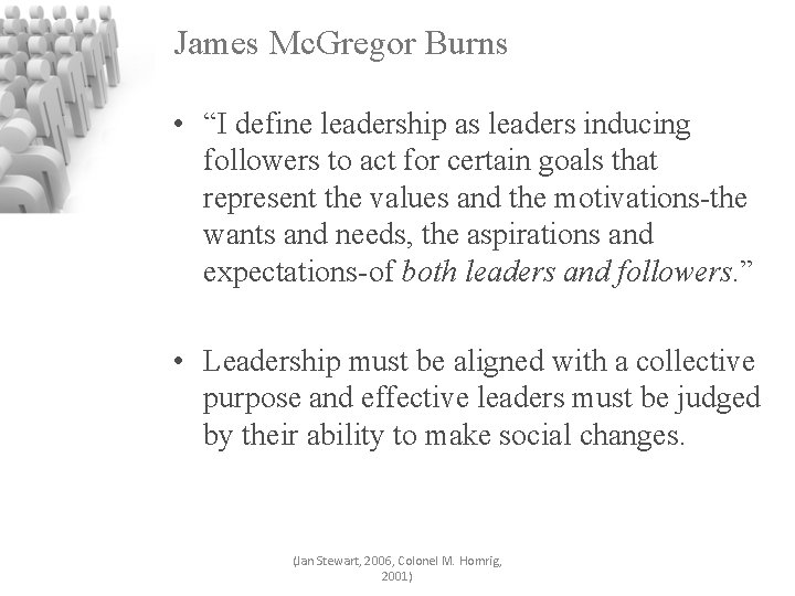 James Mc. Gregor Burns • “I define leadership as leaders inducing followers to act