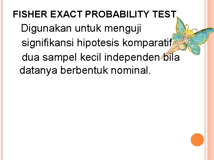 FISHER EXACT PROBABILITY TEST Digunakan untuk menguji signifikansi hipotesis komparatif dua sampel kecil independen