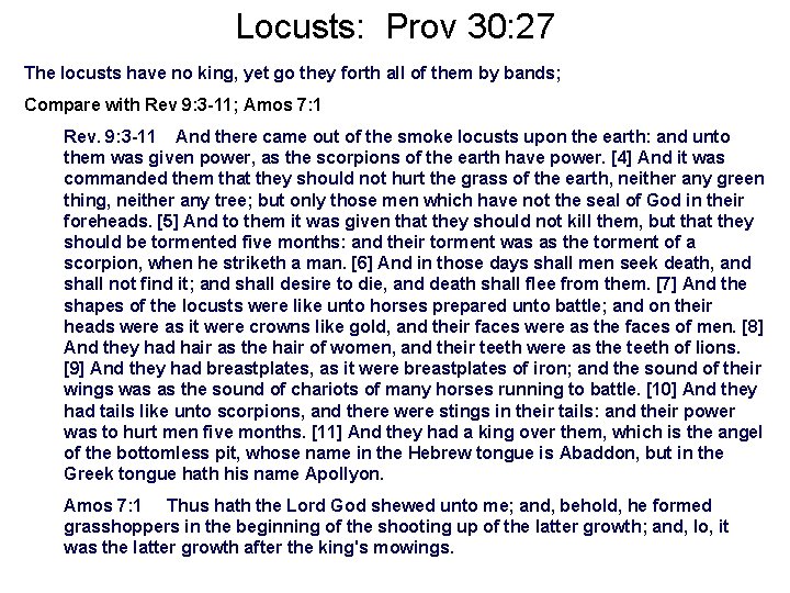 Locusts: Prov 30: 27 The locusts have no king, yet go they forth all