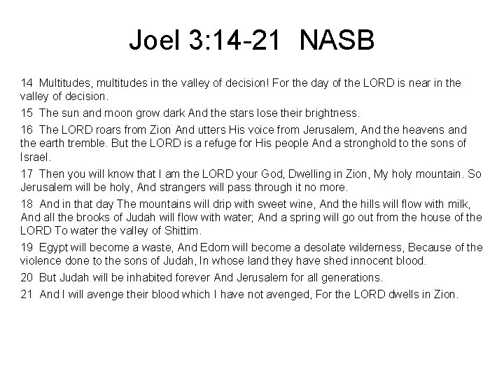 Joel 3: 14 -21 NASB 14 Multitudes, multitudes in the valley of decision! For