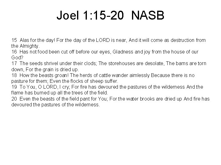 Joel 1: 15 -20 NASB 15 Alas for the day! For the day of