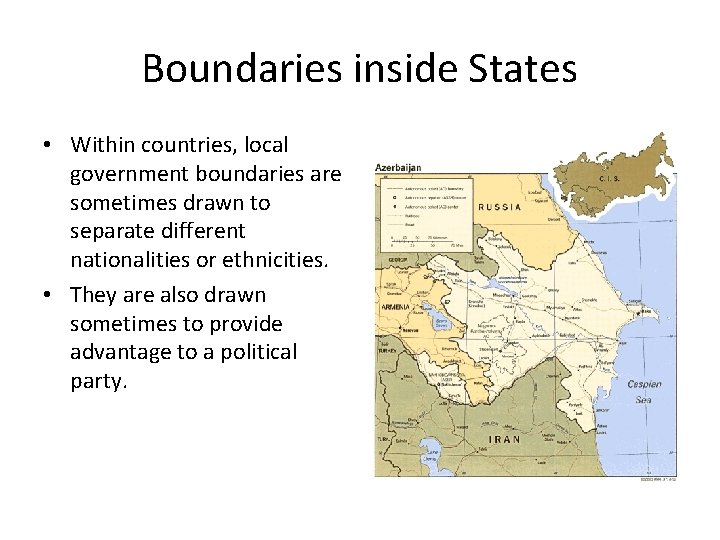 Boundaries inside States • Within countries, local government boundaries are sometimes drawn to separate