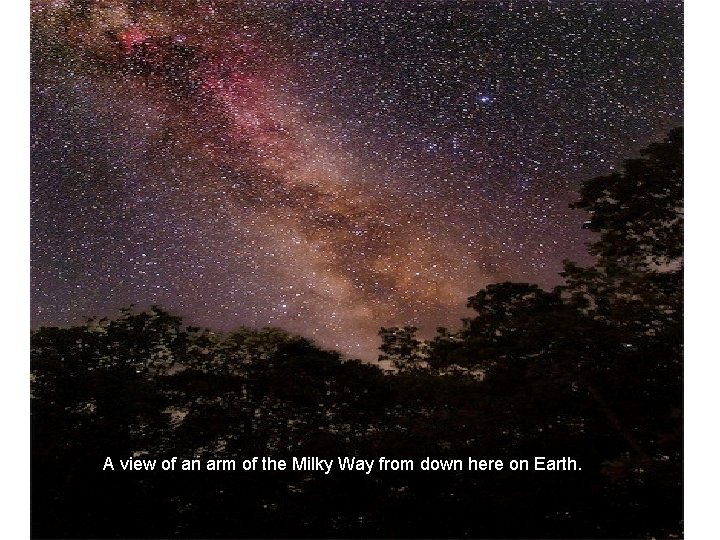 A view of an arm of the Milky Way from down here on Earth.