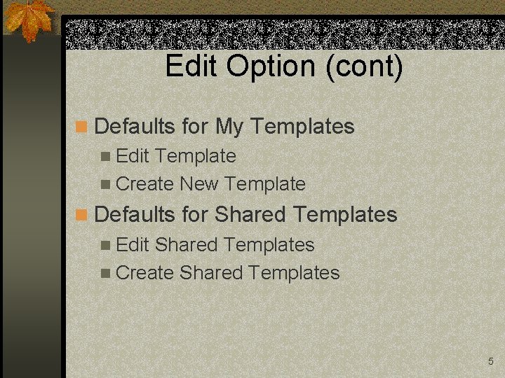 Edit Option (cont) n Defaults for My Templates n Edit Template n Create New