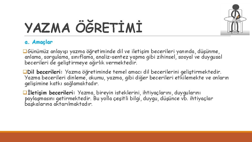 YAZMA ÖĞRETİMİ a. Amaçlar q. Günümüz anlayışı yazma öğretiminde dil ve iletişim becerileri yanında,