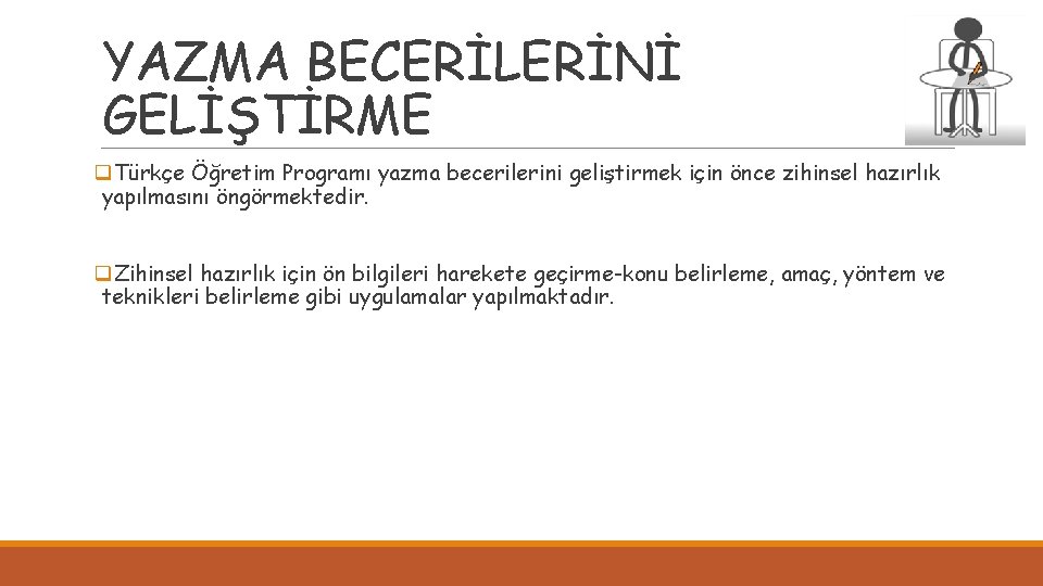 YAZMA BECERİLERİNİ GELİŞTİRME q. Türkçe Öğretim Programı yazma becerilerini geliştirmek için önce zihinsel hazırlık