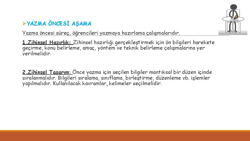 ØYAZMA ÖNCESİ AŞAMA Yazma öncesi süreç, öğrencileri yazmaya hazırlama çalışmalarıdır. 1. Zihinsel Hazırlık: Zihinsel