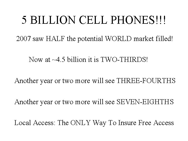 5 BILLION CELL PHONES!!! 2007 saw HALF the potential WORLD market filled! Now at