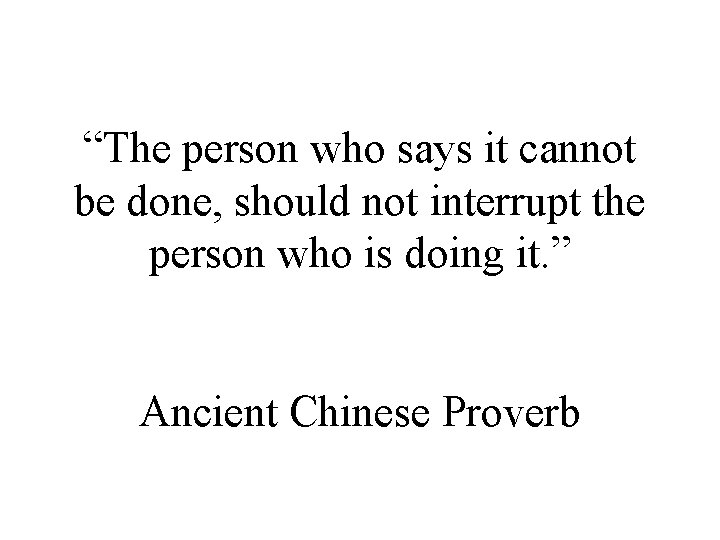 “The person who says it cannot be done, should not interrupt the person who