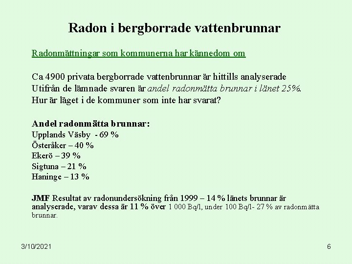 Radon i bergborrade vattenbrunnar Radonmättningar som kommunerna har kännedom om Ca 4900 privata bergborrade