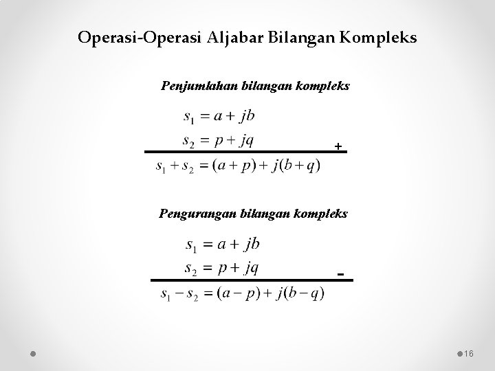 Operasi-Operasi Aljabar Bilangan Kompleks Penjumlahan bilangan kompleks + Pengurangan bilangan kompleks -- 16 