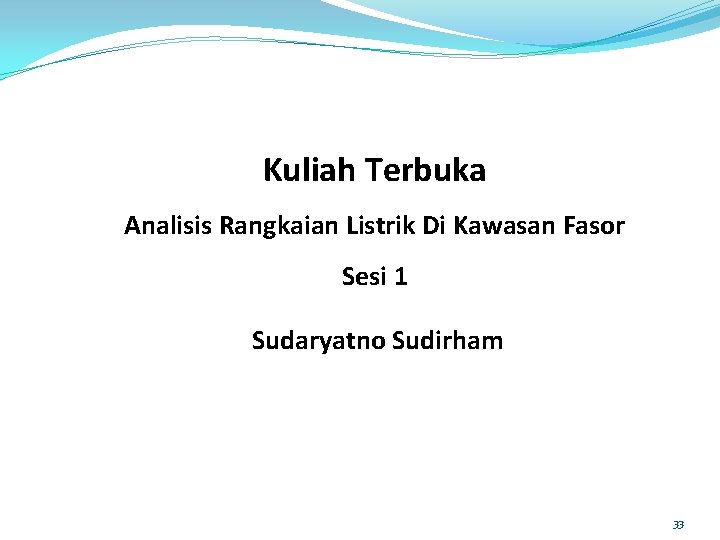 Kuliah Terbuka Analisis Rangkaian Listrik Di Kawasan Fasor Sesi 1 Sudaryatno Sudirham 33 