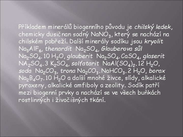 Příkladem minerálů biogenního původu je chilský ledek, chemicky dusičnan sodný Na. NO 3, který