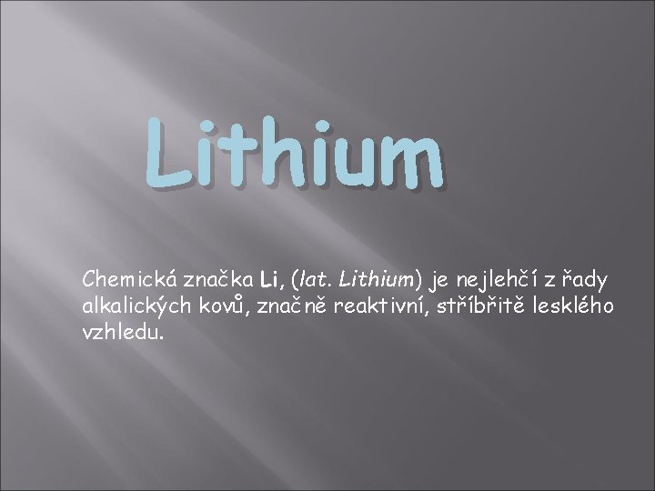 Lithium Chemická značka Li, (lat. Lithium) je nejlehčí z řady alkalických kovů, značně reaktivní,