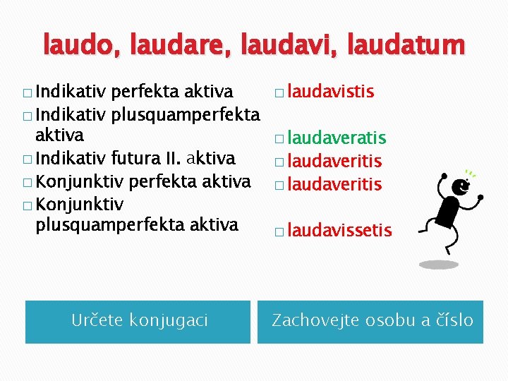 laudo, laudare, laudavi, laudatum � Indikativ perfekta aktiva � Indikativ plusquamperfekta aktiva � Indikativ