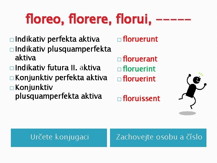 floreo, florere, florui, ----� Indikativ perfekta aktiva � Indikativ plusquamperfekta aktiva � Indikativ futura