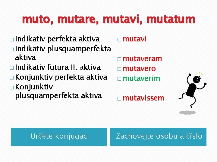 muto, mutare, mutavi, mutatum � Indikativ perfekta aktiva � Indikativ plusquamperfekta aktiva � Indikativ