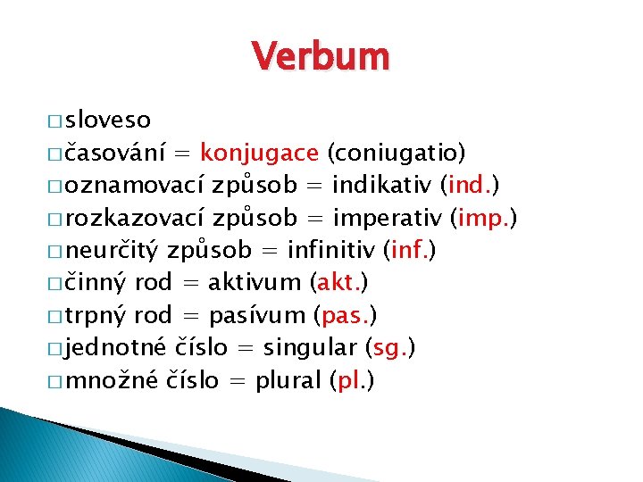 Verbum � sloveso � časování = konjugace (coniugatio) � oznamovací způsob = indikativ (ind.