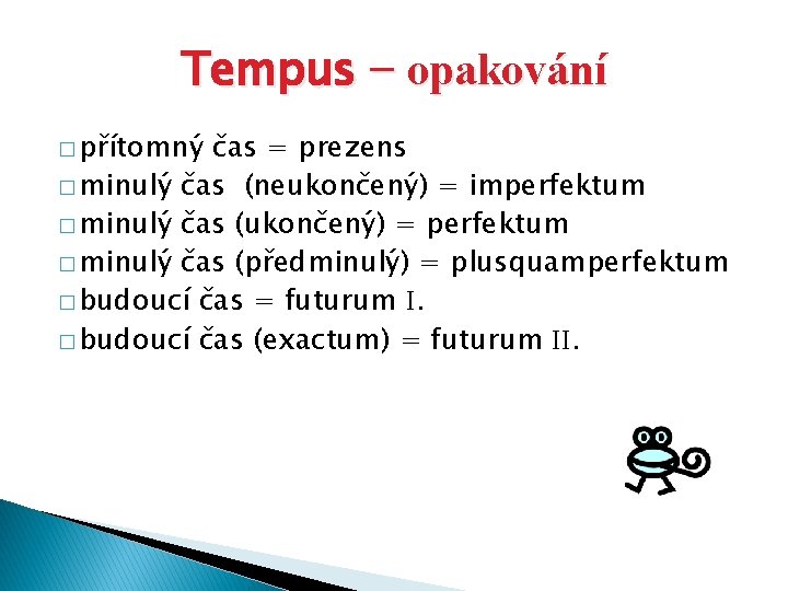 Tempus − opakování � přítomný čas = prezens � minulý čas (neukončený) = imperfektum
