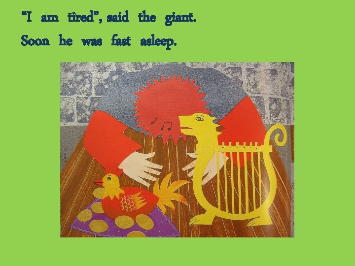 “I am tired”, said the giant. Soon he was fast asleep. 