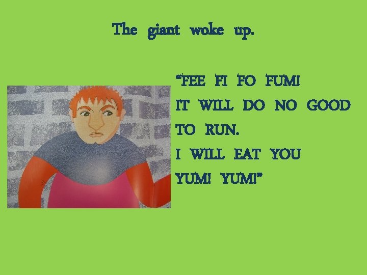 The giant woke up. “FEE FI FO FUM! IT WILL DO NO GOOD TO