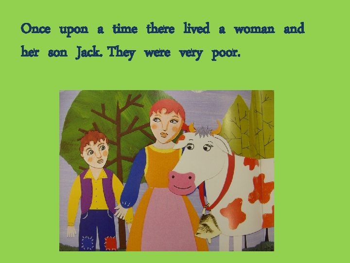 Once upon a time there lived a woman and her son Jack. They were