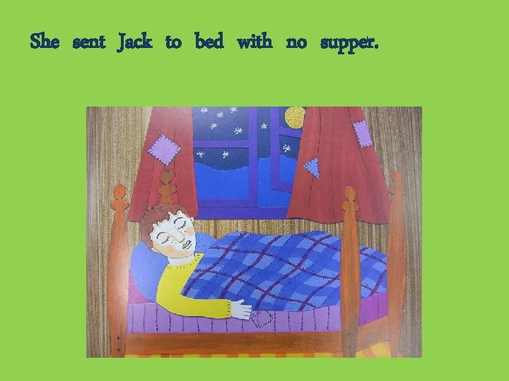 She sent Jack to bed with no supper. 