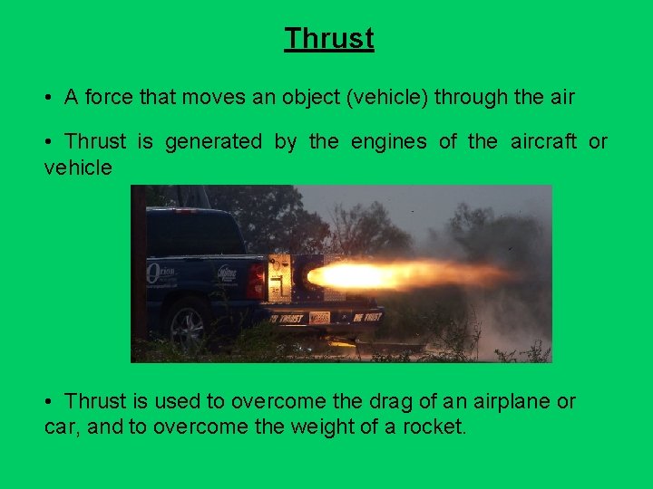 Thrust • A force that moves an object (vehicle) through the air • Thrust Thrust • A force that moves an object (vehicle) through the air • Thrust