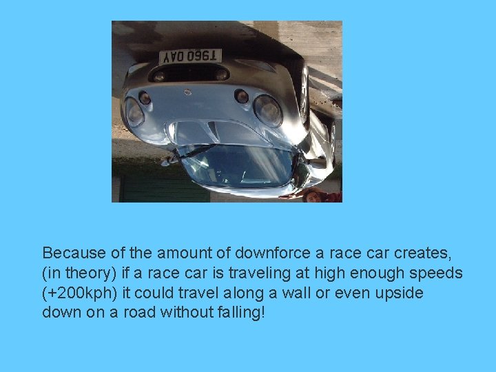 Because of the amount of downforce a race car creates, (in theory) if a Because of the amount of downforce a race car creates, (in theory) if a