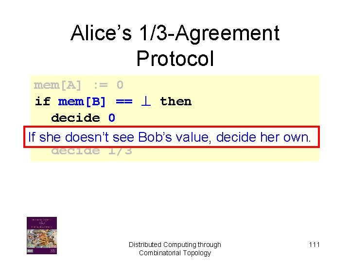 Alice’s 1/3 -Agreement Protocol mem[A] : = 0 if mem[B] == ? then decide